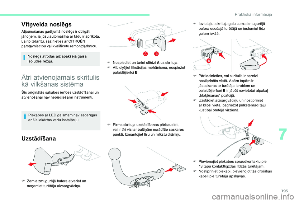 CITROEN C4 SPACETOURER 2021  Lietošanas Instrukcija (in Latvian) 193
Ātri atvienojamais skritulis 
kā vilkšanas sistēma
Šīs oriģinālās sakabes ierīces uzstādīšanai un 
atvienošanai nav nepieciešami instrumenti.Piekabes ar LED gaismām nav saderīgas 