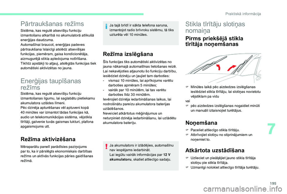 CITROEN C4 SPACETOURER 2021  Lietošanas Instrukcija (in Latvian) 195
Enerģijas taupīšanas 
režīms
Sistēma, kas regulē atsevišķu funkciju 
izmantošanas ilgumu, lai saglabātu pietiekamu 
akumulatora uzlādes līmeni.
Pēc dzinēja apturēšanas vēl aptuve
