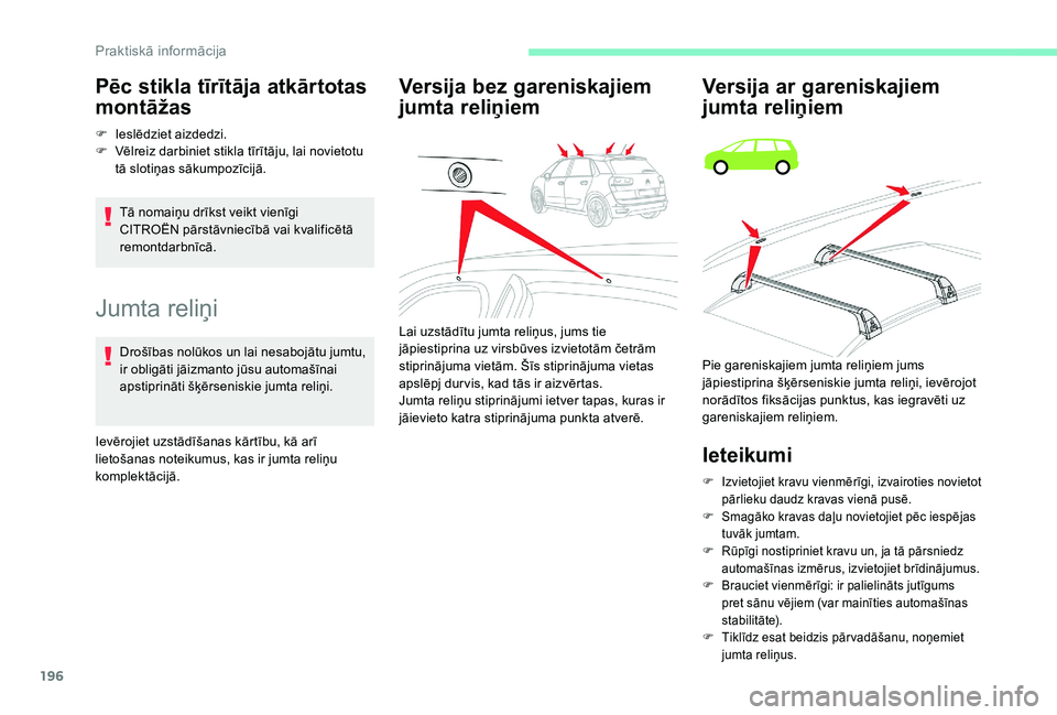 CITROEN C4 SPACETOURER 2021  Lietošanas Instrukcija (in Latvian) 196
Jumta reliņi
Drošības nolūkos un lai nesabojātu jumtu, 
ir obligāti jāizmanto jūsu automašīnai 
apstiprināti šķērseniskie jumta reliņi.
Ievērojiet uzstādīšanas kārtību, kā ar