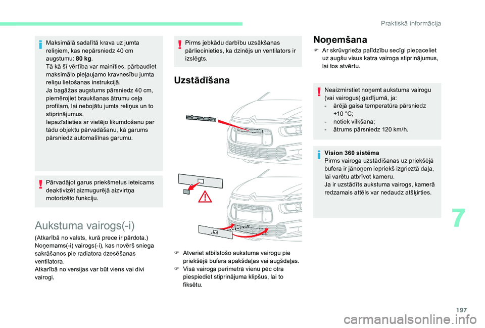 CITROEN C4 SPACETOURER 2021  Lietošanas Instrukcija (in Latvian) 197
Maksimālā sadalītā krava uz jumta 
reliņiem, kas nepārsniedz 40  cm 
augstumu:  80
  kg.
Tā kā šī vērtība var mainīties, pārbaudiet 
maksimālo pieļaujamo kravnesību jumta 
reliņu