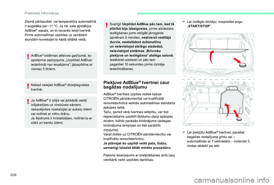 CITROEN C4 SPACETOURER 2021 Lietošanas Instrukcija (in Latvian) 206
Ziemā pārbaudiet, vai temperatūra automašīnā
ir augstāka par -11 °C. Ja nē, sala apstākļos
AdBlue
® sasals, un to nevarēs ieliet tvertnē.
Pirms automašīnas uzpildes uz vairāk CITROEN C4 SPACETOURER 2021 Lietošanas Instrukcija (in Latvian) 206
Ziemā pārbaudiet, vai temperatūra automašīnā
ir augstāka par -11 °C. Ja nē, sala apstākļos
AdBlue
® sasals, un to nevarēs ieliet tvertnē.
Pirms automašīnas uzpildes uz vairāk