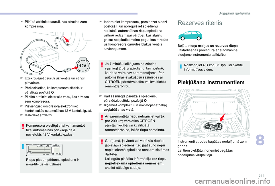 CITROEN C4 SPACETOURER 2021 Lietošanas Instrukcija (in Latvian) 211
F Pārliecinieties, ka kompresora slēdzis ir pārslēgts pozīcijā O .
F
P
ilnībā atritiniet elektrisko vadu, kas atrodas
zem kompresora.
Kompresora pieslēgšanai var izmantot
tikai auto CITROEN C4 SPACETOURER 2021 Lietošanas Instrukcija (in Latvian) 211
F Pārliecinieties, ka kompresora slēdzis ir pārslēgts pozīcijā O .
F
P
ilnībā atritiniet elektrisko vadu, kas atrodas
zem kompresora.
Kompresora pieslēgšanai var izmantot
tikai auto