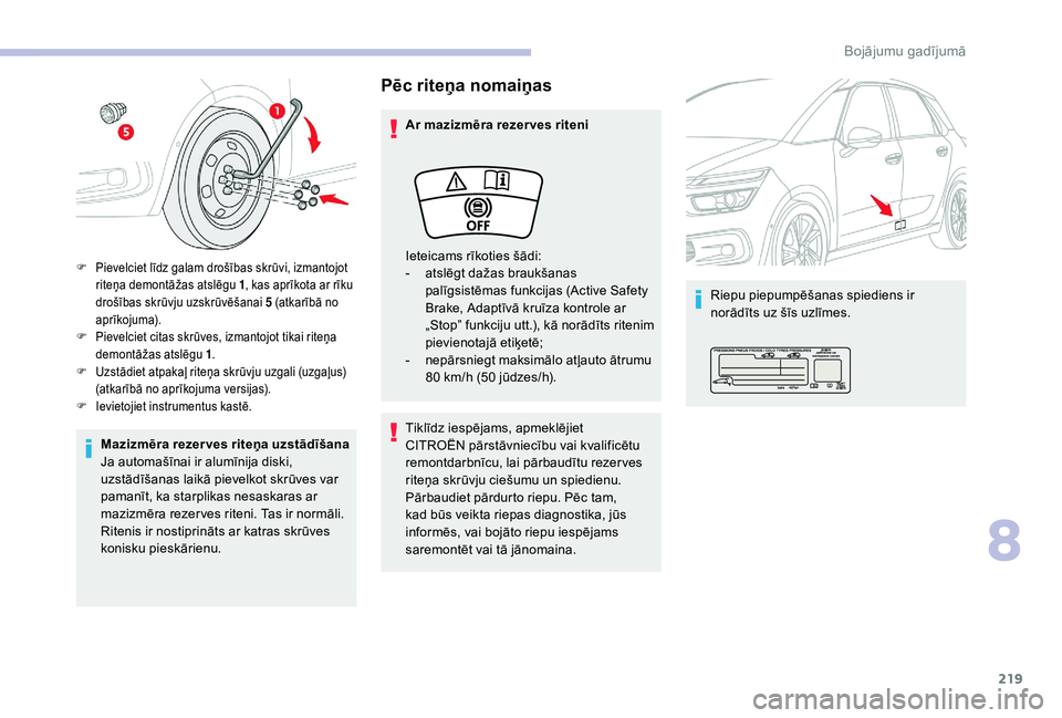 CITROEN C4 SPACETOURER 2021  Lietošanas Instrukcija (in Latvian) 219
Mazizmēra rezer ves riteņa uzstādīšana
Ja automašīnai ir alumīnija diski, 
uzstādīšanas laikā pievelkot skrūves var 
pamanīt, ka starplikas nesaskaras ar 
mazizmēra rezer ves riteni