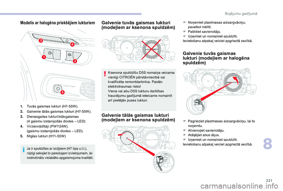 CITROEN C4 SPACETOURER 2021  Lietošanas Instrukcija (in Latvian) 221
Modelis ar halogēna priekšējiem lukturiem
1.Tuvās gaismas lukturi (H7-55W).
2. Galvenie tālās gaismas lukturi (H7-55W).
3. Dienasgaitas lukturi/stāvgaismas
(4
  gaismu izstarojošās diodes