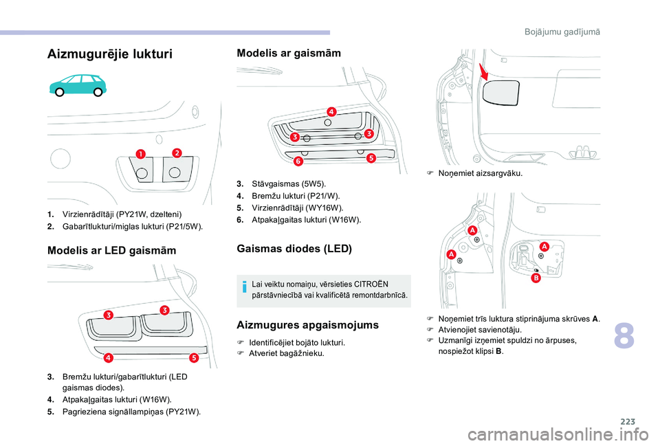 CITROEN C4 SPACETOURER 2021  Lietošanas Instrukcija (in Latvian) 223
Aizmugurējie lukturi
1.Virzienrādītāji (PY21W, dzelteni)
2. Gabarītlukturi/miglas lukturi (P21/5W).
Modelis ar LED gaismām
3.Bremžu lukturi/gabarītlukturi (LED 
gaismas diodes).
4. Atpaka