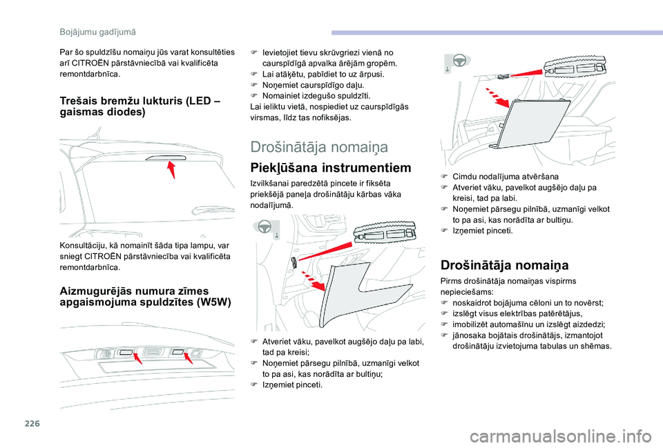 CITROEN C4 SPACETOURER 2021  Lietošanas Instrukcija (in Latvian) 226
Trešais bremžu lukturis (LED – 
gaismas diodes)
Aizmugurējās numura zīmes 
apgaismojuma spuldzītes (W5W)
F Ievietojiet tievu skrūvgriezi vienā no caurspīdīgā apvalka ārējām gropēm