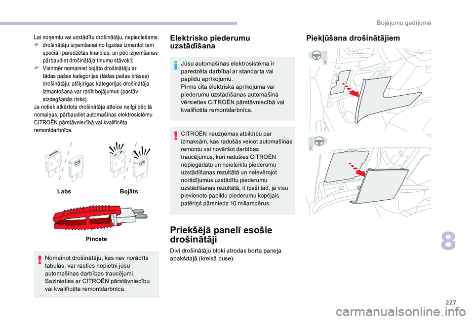 CITROEN C4 SPACETOURER 2021  Lietošanas Instrukcija (in Latvian) 227
Lai noņemtu vai uzstādītu drošinātāju, nepieciešams:
F d rošinātāju izņemšanai no ligzdas izmantot tam 
speciāli paredzētās knaibles, un pēc izņemšanas 
pārbaudiet drošinātāj