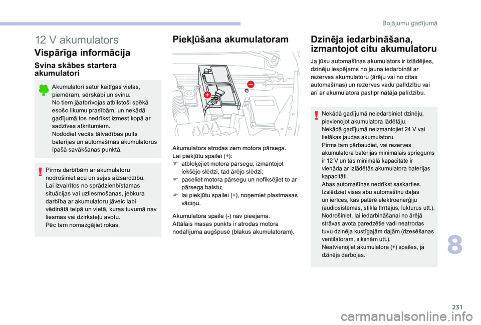 CITROEN C4 SPACETOURER 2021 Lietošanas Instrukcija (in Latvian) 231
12 V akumulators
Vispārīga informācija
Svina skābes startera
akumulatori
Akumulatori satur kaitīgas vielas,
piemēram, sērskābi un svinu.
No tiem jāatbrīvojas atbilstoši spēkā
esoš CITROEN C4 SPACETOURER 2021 Lietošanas Instrukcija (in Latvian) 231
12 V akumulators
Vispārīga informācija
Svina skābes startera
akumulatori
Akumulatori satur kaitīgas vielas,
piemēram, sērskābi un svinu.
No tiem jāatbrīvojas atbilstoši spēkā
esoš