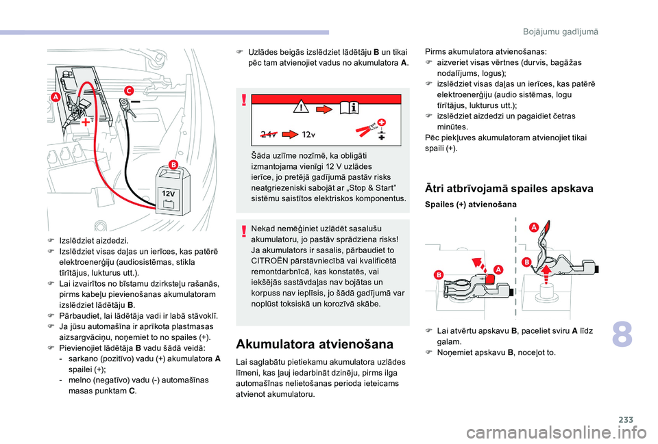 CITROEN C4 SPACETOURER 2021 Lietošanas Instrukcija (in Latvian) 233
Akumulatora atvienošana
Lai saglabātu pietiekamu akumulatora uzlādes
līmeni, kas ļauj iedarbināt dzinēju, pirms ilga
automašīnas nelietošanas perioda ieteicams
atvienot akumulatoru.
CITROEN C4 SPACETOURER 2021 Lietošanas Instrukcija (in Latvian) 233
Akumulatora atvienošana
Lai saglabātu pietiekamu akumulatora uzlādes
līmeni, kas ļauj iedarbināt dzinēju, pirms ilga
automašīnas nelietošanas perioda ieteicams
atvienot akumulatoru.