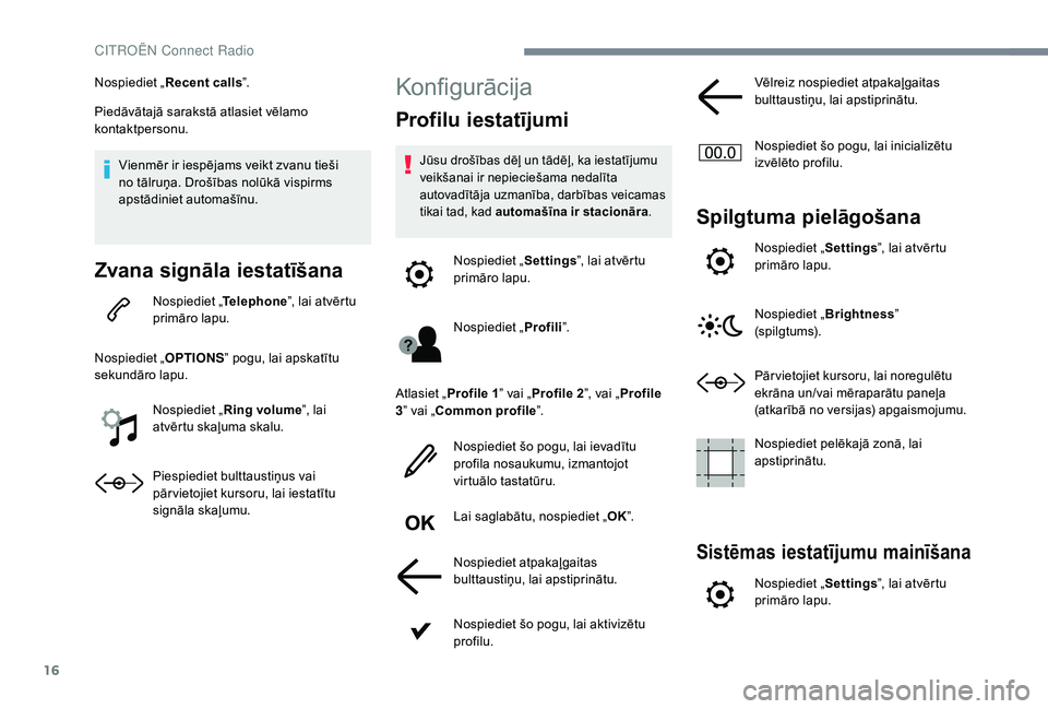 CITROEN C4 SPACETOURER 2021 Lietošanas Instrukcija (in Latvian) 16
Nospiediet „Recent calls ”.
Piedāvātajā sarakstā atlasiet vēlamo
kontaktpersonu.
Vienmēr ir iespējams veikt zvanu tieši
no tālruņa. Drošības nolūkā vispirms
apstādiniet automa CITROEN C4 SPACETOURER 2021 Lietošanas Instrukcija (in Latvian) 16
Nospiediet „Recent calls ”.
Piedāvātajā sarakstā atlasiet vēlamo
kontaktpersonu.
Vienmēr ir iespējams veikt zvanu tieši
no tālruņa. Drošības nolūkā vispirms
apstādiniet automa