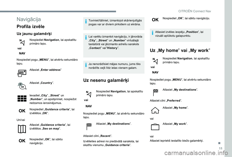 CITROEN C4 SPACETOURER 2021  Lietošanas Instrukcija (in Latvian) 11
Navigācija
Profila izvēle
Uz jaunu galamērķi
 vai Nospiediet 
Navigation , lai apskatītu 
primāro lapu.
Nospiediet pogu „ MENU”, lai atvērtu sekundāro 
lapu.
Atlasiet „Enter address 