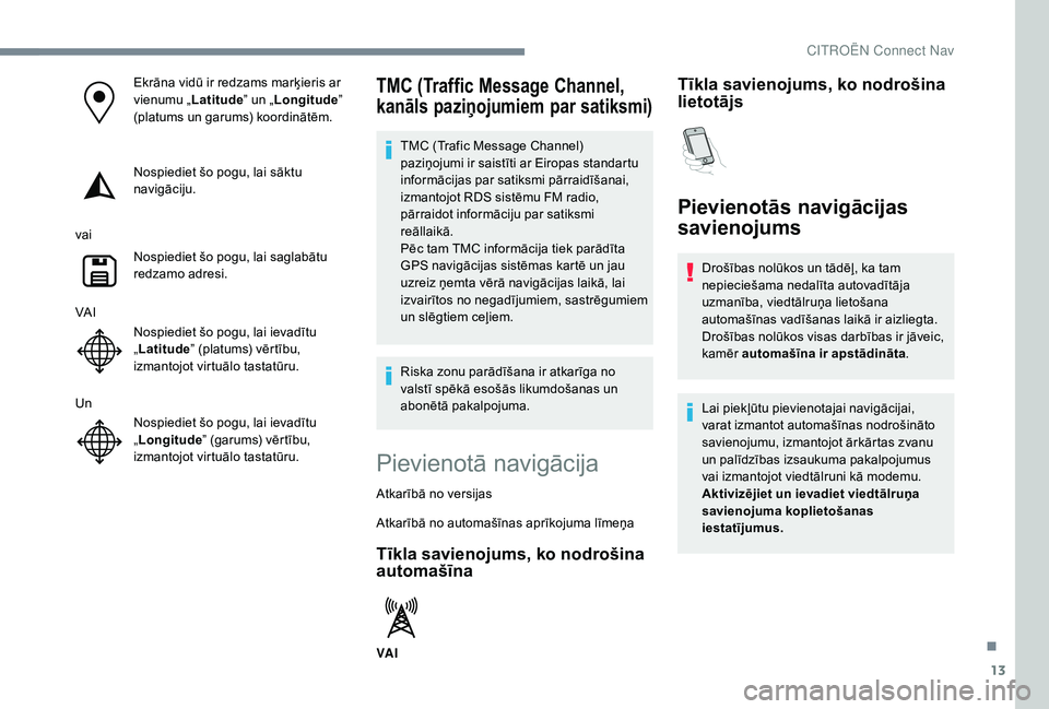 CITROEN C4 SPACETOURER 2021  Lietošanas Instrukcija (in Latvian) 13
Ekrāna vidū ir redzams marķieris ar 
vienumu „Latitude” un „Longitude ” 
(platums un garums) koordinātēm.
Nospiediet šo pogu, lai sāktu 
navigāciju.
vai Nospiediet šo pogu, lai sag