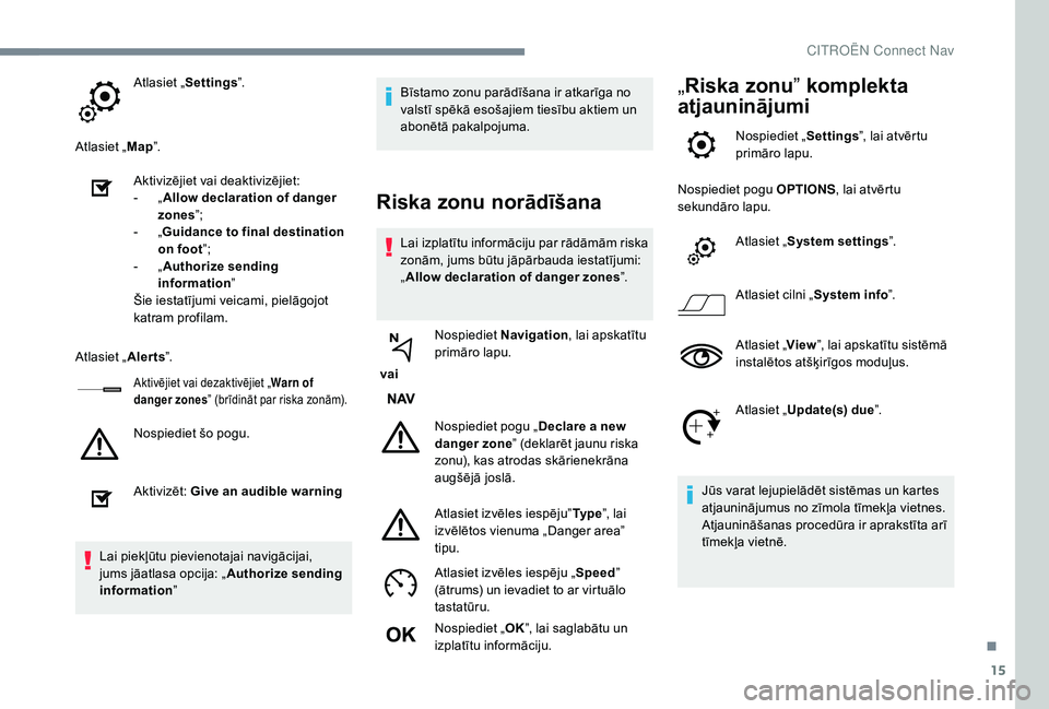 CITROEN C4 SPACETOURER 2021  Lietošanas Instrukcija (in Latvian) 15
Atlasiet „Settings ”.
Atlasiet „ Map”.
Aktivizējiet vai deaktivizējiet:
-
 
„ A

llow declaration of danger 
zones ”;
-
 
„G

uidance to final destination 
on foot ”;
-
 
„ A

u