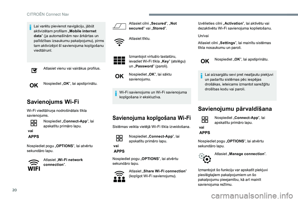 CITROEN C4 SPACETOURER 2021  Lietošanas Instrukcija (in Latvian) 20
Lai varētu pievienot navigāciju, jābūt 
aktivizētam profilam „Mobile internet 
data ” ( ja automašīnām nav ārkārtas un 
palīdzības izsaukumu pakalpojumu), pirms 
tam aktivizējot š