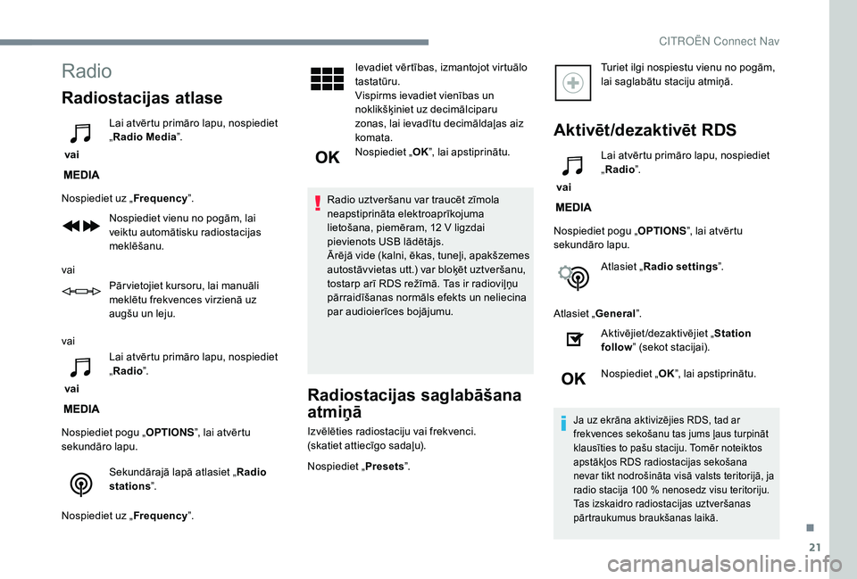 CITROEN C4 SPACETOURER 2021  Lietošanas Instrukcija (in Latvian) 21
Radio
Radiostacijas atlase
 vai Lai atvērtu primāro lapu, nospiediet 
„
Radio Media ”.
Nospiediet uz „ Frequency”.
Nospiediet vienu no pogām, lai 
veiktu automātisku radiostacijas 
mekl