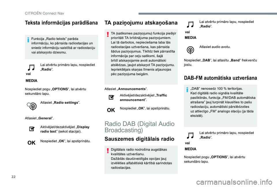 CITROEN C4 SPACETOURER 2021  Lietošanas Instrukcija (in Latvian) 22
Teksta informācijas parādīšana
Funkcija „Radio teksts” parāda 
informāciju, ko pārraida radiostacijas un 
sniedz informāciju saistībā ar radiostaciju 
vai atskaņoto dziesmu.
 vai  La