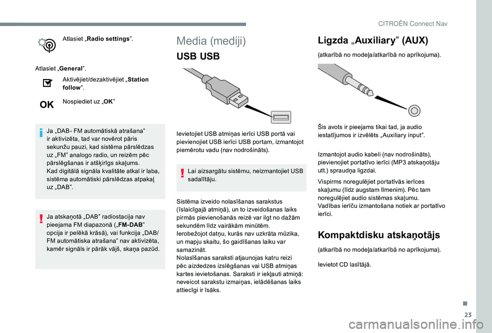 CITROEN C4 SPACETOURER 2021  Lietošanas Instrukcija (in Latvian) 23
Atlasiet „Radio settings ”.
Atlasiet „ General”.
Aktivējiet/dezaktivējiet „ Station 
follow ”.
Nospiediet uz „ OK”
Ja „DAB- FM automātiskā atrašana” 
ir aktivizēta, tad va