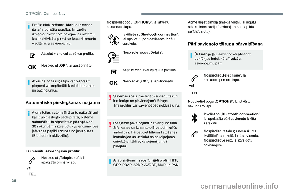 CITROEN C4 SPACETOURER 2021  Lietošanas Instrukcija (in Latvian) 26
Profila aktivizēšana; „Mobile internet 
data ” ir obligāta prasība, lai varētu 
izmantot pievienoto navigācijas sistēmu, 
kas ir aktivizēta pirmā un kas arī izmanto 
viedtālruņa sav