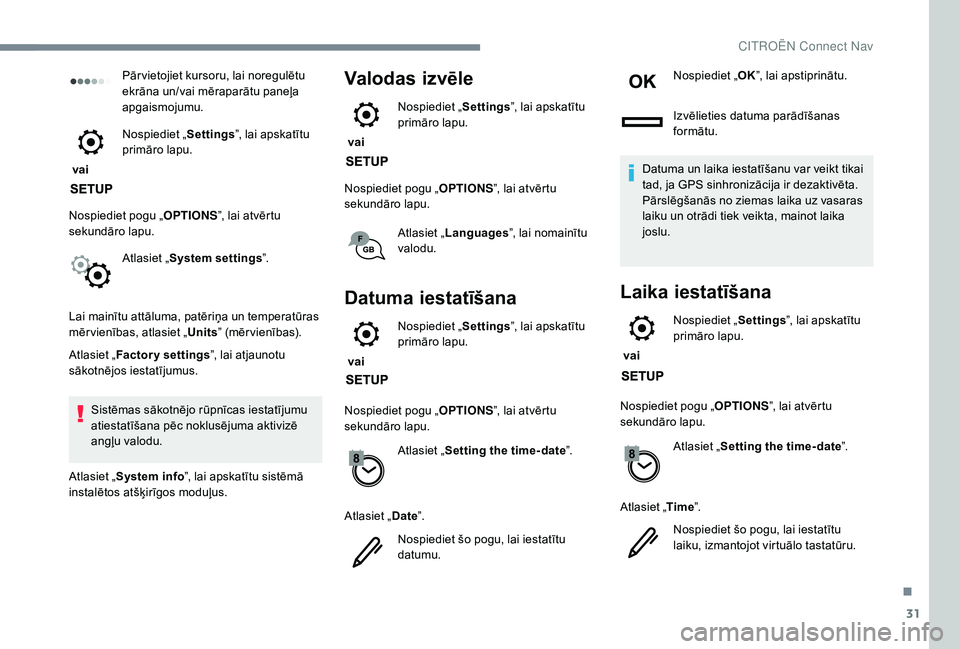 CITROEN C4 SPACETOURER 2021  Lietošanas Instrukcija (in Latvian) 31
Pār vietojiet kursoru, lai noregulētu 
ekrāna un/vai mēraparātu paneļa 
apgaismojumu.
 vai  Nospiediet „
Settings”, lai apskatītu 
primāro lapu.
Nospiediet pogu „ OPTIONS”, lai atv