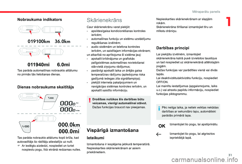 CITROEN C4 SPACETOURER 2021  Lietošanas Instrukcija (in Latvian) 31
Nobraukuma indikators
Tas parāda automašīnas nobraukto attālumu 
no pirmās tās lietošanas dienas.
Dienas nobraukuma skaitītājs
Tas parāda nobraukto attālumu kopš brīža, kad 
autovadī