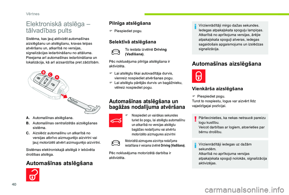 CITROEN C4 SPACETOURER 2021 Lietošanas Instrukcija (in Latvian) 40
Elektroniskā atslēga –
tālvadības pults
Sistēma, kas ļauj aktivizēt automašīnas
aizslēgšanu un atslēgšanu, kravas telpas
atvēršanu un, atkarībā no versijas,
signalizācijas i CITROEN C4 SPACETOURER 2021 Lietošanas Instrukcija (in Latvian) 40
Elektroniskā atslēga –
tālvadības pults
Sistēma, kas ļauj aktivizēt automašīnas
aizslēgšanu un atslēgšanu, kravas telpas
atvēršanu un, atkarībā no versijas,
signalizācijas i