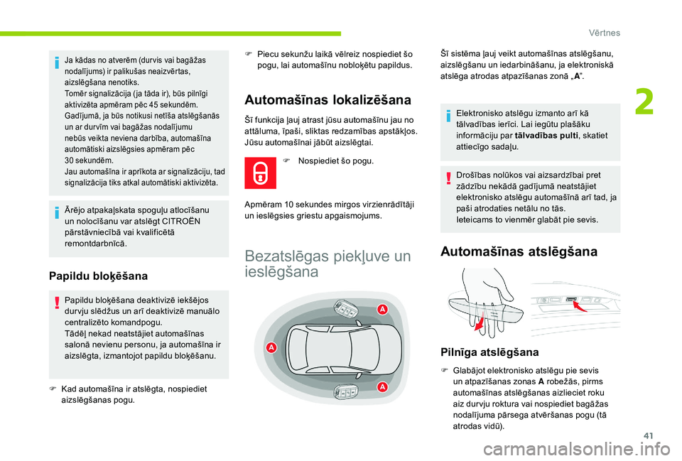 CITROEN C4 SPACETOURER 2021 Lietošanas Instrukcija (in Latvian) 41
Šī funkcija ļauj atrast jūsu automašīnu jau no
attāluma, īpaši, sliktas redzamības apstākļos.
Jūsu automašīnai jābūt aizslēgtai.
Ja kādas no atverēm (dur vis vai bagāžas
no CITROEN C4 SPACETOURER 2021 Lietošanas Instrukcija (in Latvian) 41
Šī funkcija ļauj atrast jūsu automašīnu jau no
attāluma, īpaši, sliktas redzamības apstākļos.
Jūsu automašīnai jābūt aizslēgtai.
Ja kādas no atverēm (dur vis vai bagāžas
no