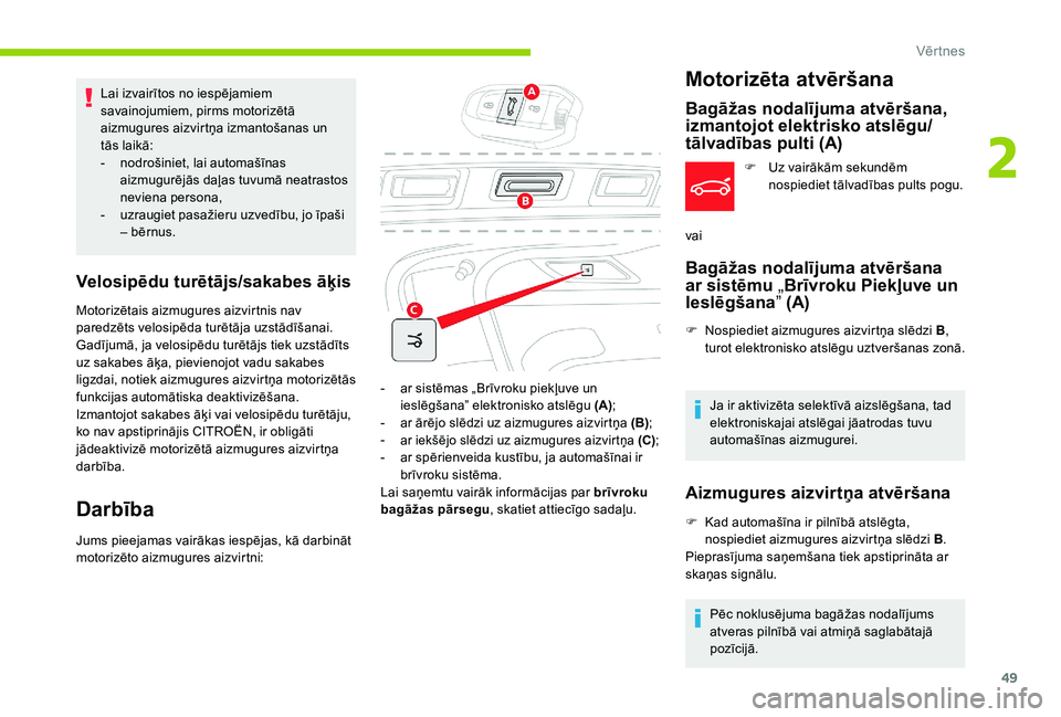 CITROEN C4 SPACETOURER 2021  Lietošanas Instrukcija (in Latvian) 49
Lai izvairītos no iespējamiem 
savainojumiem, pirms motorizētā 
aizmugures aizvirtņa izmantošanas un 
tās laikā:
- 
n
 odrošiniet, lai automašīnas 
aizmugurējās daļas tuvumā neatrast