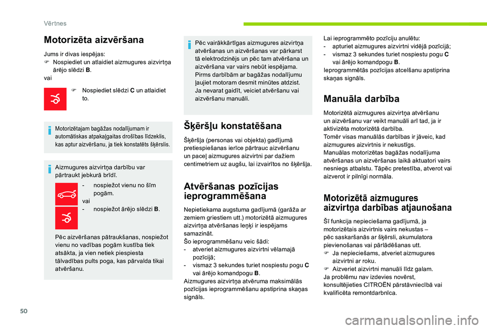 CITROEN C4 SPACETOURER 2021  Lietošanas Instrukcija (in Latvian) 50
Aizmugures aizvirtņa darbību var 
pārtraukt jebkurā brīdī.Pēc vairākkārtīgas aizmugures aizvirtņa 
atvēršanas un aizvēršanas var pārkarst 
tā elektrodzinējs un pēc tam atvēršan