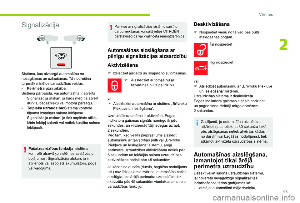 CITROEN C4 SPACETOURER 2021  Lietošanas Instrukcija (in Latvian) 53
Signalizācija
Sistēma, kas aizsargā automašīnu no 
nozagšanas un uzlaušanas. Tā nodrošina 
turpmāk minētos uzraudzības veidus.
- 
P
 erimetra uzraudzība :
Sistēma pārbauda, vai autom