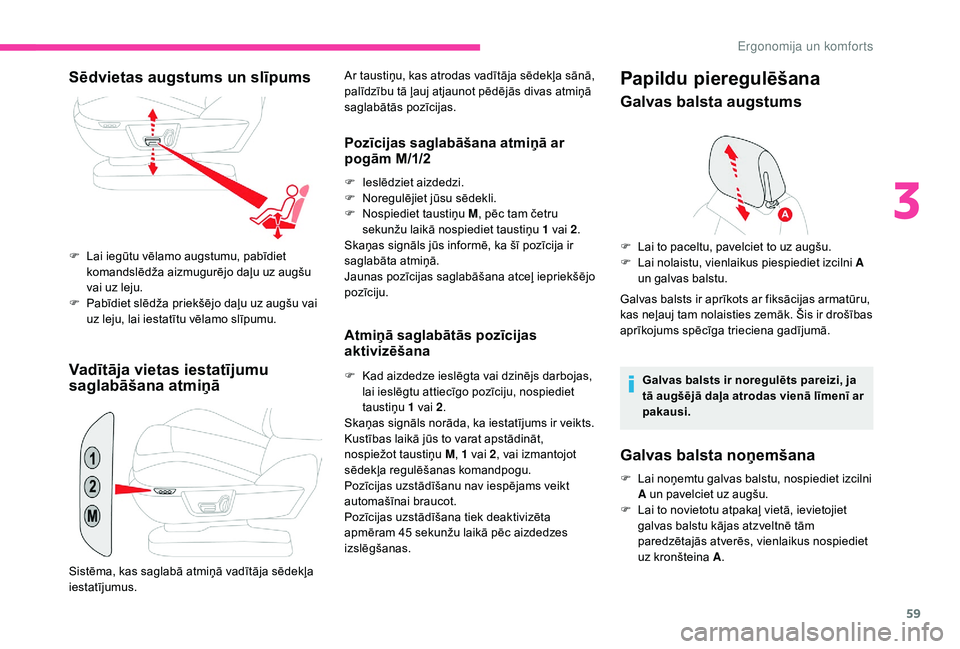 CITROEN C4 SPACETOURER 2021  Lietošanas Instrukcija (in Latvian) 59
Vadītāja vietas iestatījumu 
saglabāšana atmiņā
Ar taustiņu, kas atrodas vadītāja sēdekļa sānā, 
palīdzību tā ļauj atjaunot pēdējās divas atmiņā 
saglabātās pozīcijas.
Poz