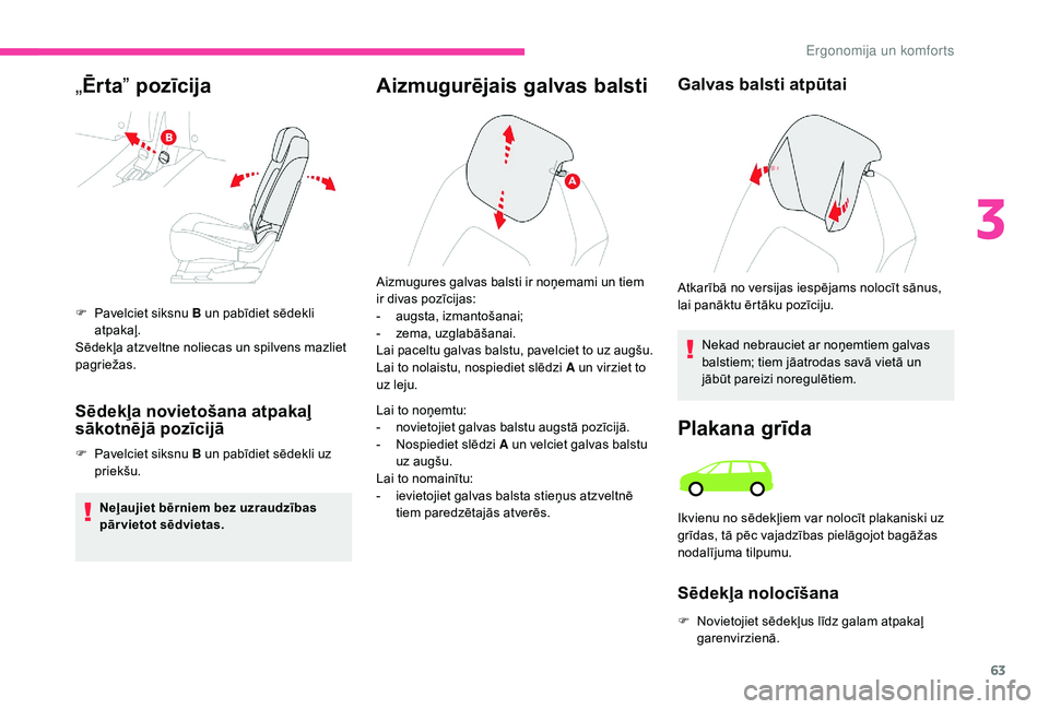 CITROEN C4 SPACETOURER 2021  Lietošanas Instrukcija (in Latvian) 63
Aizmugurējais galvas balstiGalvas balsti atpūtai
Nekad nebrauciet ar noņemtiem galvas 
balstiem; tiem jāatrodas savā vietā un 
jābūt pareizi noregulētiem.
Plakana grīda
Sēdekļa nolocī