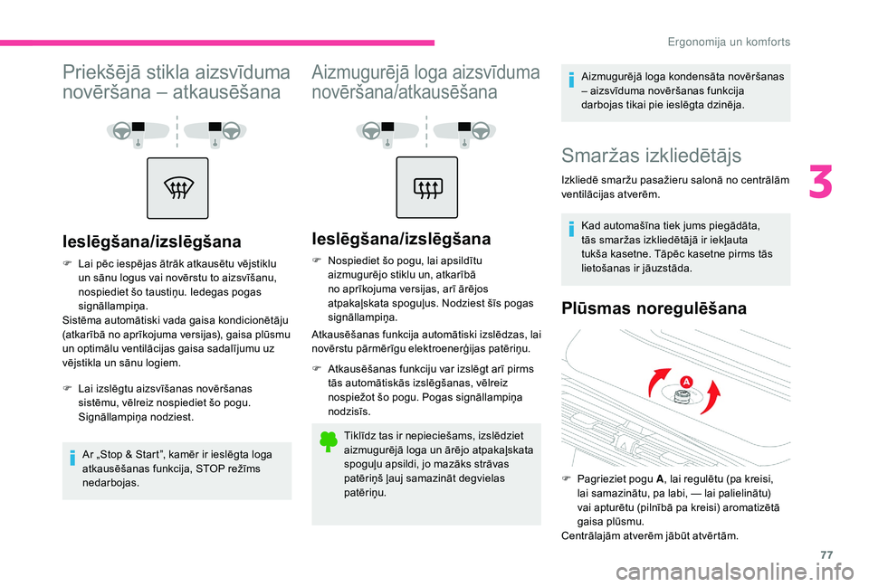 CITROEN C4 SPACETOURER 2021 Lietošanas Instrukcija (in Latvian) 77
Priekšējā stikla aizsvīduma
novēršana – atkausēšana
Ieslēgšana/izslēgšana
F Lai pēc iespējas ātrāk atkausētu vējstiklu un sānu logus vai novērstu to aizsvīšanu,
nospiediet CITROEN C4 SPACETOURER 2021 Lietošanas Instrukcija (in Latvian) 77
Priekšējā stikla aizsvīduma
novēršana – atkausēšana
Ieslēgšana/izslēgšana
F Lai pēc iespējas ātrāk atkausētu vējstiklu un sānu logus vai novērstu to aizsvīšanu,
nospiediet