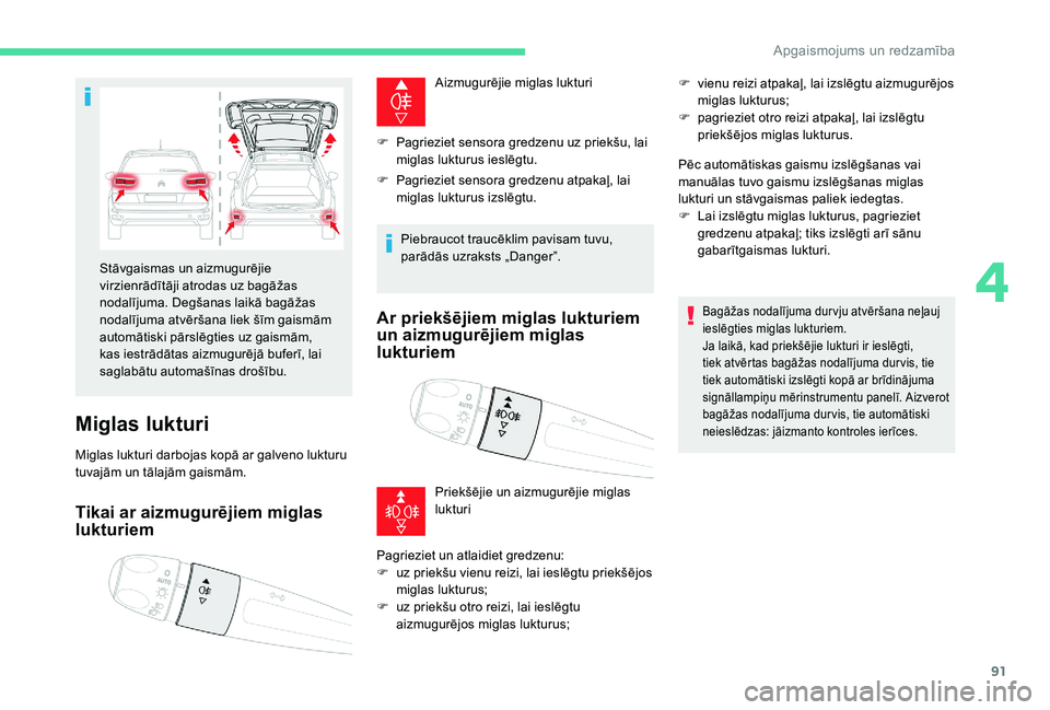 CITROEN C4 SPACETOURER 2021  Lietošanas Instrukcija (in Latvian) 91
Miglas lukturi
Miglas lukturi darbojas kopā ar galveno lukturu 
tuvajām un tālajām gaismām.
Tikai ar aizmugurējiem miglas 
lukturiem
Aizmugurējie miglas lukturi
F
 
P

agrieziet sensora gred