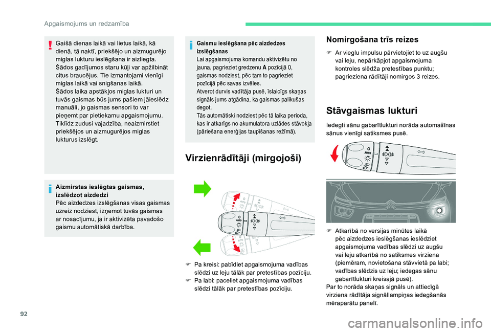 CITROEN C4 SPACETOURER 2021  Lietošanas Instrukcija (in Latvian) 92
Gaišā dienas laikā vai lietus laikā, kā 
dienā, tā naktī, priekšējo un aizmugurējo 
miglas lukturu ieslēgšana ir aizliegta. 
Šādos gadījumos staru kūļi var apžilbināt 
citus bra