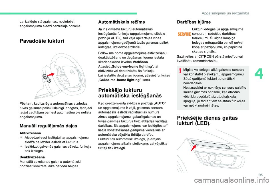 CITROEN C4 SPACETOURER 2021  Lietošanas Instrukcija (in Latvian) 93
Pavadošie lukturi
Manuāli regulējamās daļas
Aktivizēšana
F A izdedzei esot izslēgtai, ar apgaismojuma 
slēdža palīdzību ieslēdziet lukturus.
F
 
I
 eslēdzot galvenās gaismas vēlreiz