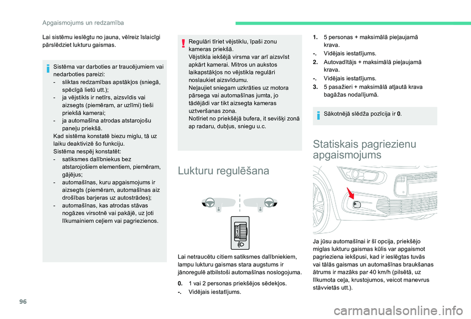 CITROEN C4 SPACETOURER 2021  Lietošanas Instrukcija (in Latvian) 96
Lai sistēmu ieslēgtu no jauna, vēlreiz īslaicīgi 
pārslēdziet lukturu gaismas.Sistēma var darboties ar traucējumiem vai 
nedarboties pareizi:
-
 
s
 liktas redzamības apstākļos (sniegā