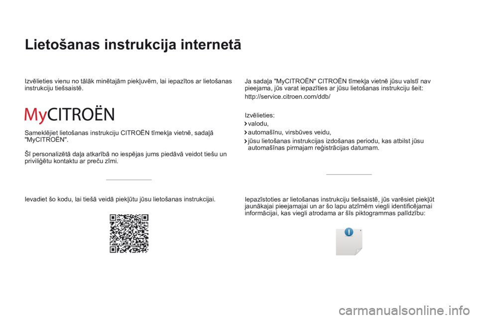 CITROEN C4 SPACETOURER 2018  Lietošanas Instrukcija (in Latvian) C4-Picasso-II_lv_Chap00
Lietošanas instrukcija internetā
Ja sadaļa "MyCITROËN" CITROËN tīmekļa vietnē jūsu valstī nav 
pieejama, jūs varat iepazīties ar jūsu lietošanas instrukci