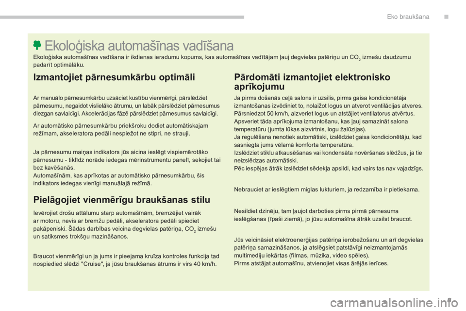 CITROEN C4 SPACETOURER 2018 Lietošanas Instrukcija (in Latvian) 9
C4-Picasso-II_lv_Chap00c_eco-conduite_ed02-2016
Izmantojiet pārnesumkārbu optimāli
Ar manuālo pārnesumkārbu uzsāciet kustību vienmērīgi, pārslēdziet
pārnesumu, negaidot vislielāko āt CITROEN C4 SPACETOURER 2018 Lietošanas Instrukcija (in Latvian) 9
C4-Picasso-II_lv_Chap00c_eco-conduite_ed02-2016
Izmantojiet pārnesumkārbu optimāli
Ar manuālo pārnesumkārbu uzsāciet kustību vienmērīgi, pārslēdziet
pārnesumu, negaidot vislielāko āt