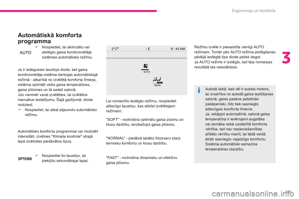 CITROEN C4 SPACETOURER 2018  Lietošanas Instrukcija (in Latvian) 101
C4-Picasso-II_lv_Chap03_ergonomie-confort_ed02-2016
Aukstā laikā, kad vēl ir auksts motors, 
lai izvairītos no aukstā gaisa ieplūšanas 
salonā, gaisa padeve palielinās 
pakāpeniski, līd