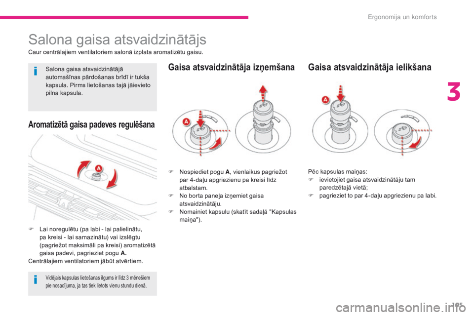 CITROEN C4 SPACETOURER 2018  Lietošanas Instrukcija (in Latvian) 105
C4-Picasso-II_lv_Chap03_ergonomie-confort_ed02-2016
Salona gaisa atsvaidzinātājs
Caur centrālajiem ventilatoriem salonā izplata aromatizētu gaisu.
F 
L
 ai noregulētu (pa labi - lai palielin