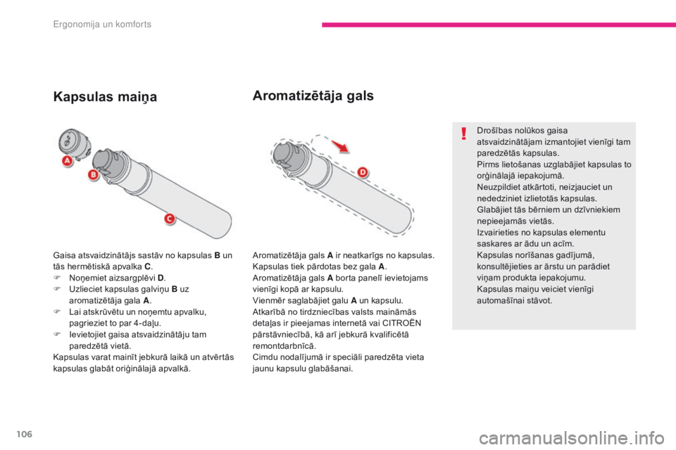 CITROEN C4 SPACETOURER 2018  Lietošanas Instrukcija (in Latvian) 106
C4-Picasso-II_lv_Chap03_ergonomie-confort_ed02-2016
Gaisa atsvaidzinātājs sastāv no kapsulas B un 
tās hermētiskā apvalka C.
F
 
N
 oņemiet aizsargplēvi D .
F
 
U
 zlieciet kapsulas galvi