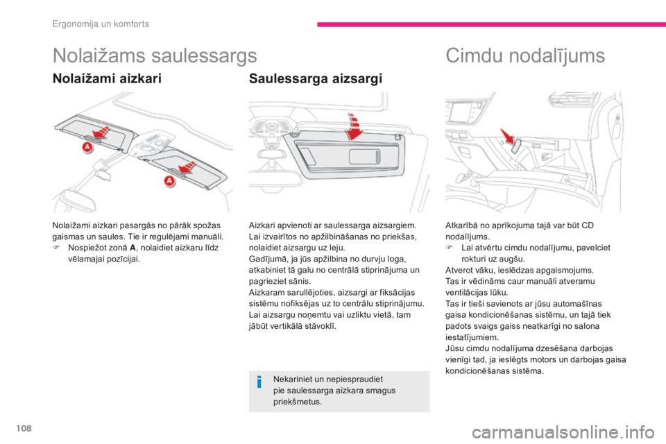 CITROEN C4 SPACETOURER 2018  Lietošanas Instrukcija (in Latvian) 108
C4-Picasso-II_lv_Chap03_ergonomie-confort_ed02-2016
Nolaižams saulessargs
Nolaižami aizkari pasargās no pārāk spožas 
gaismas un saules. Tie ir regulējami manuāli.
F 
N
 ospiežot zonā A 