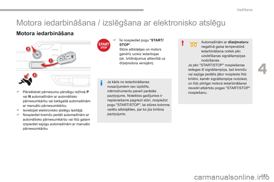 CITROEN C4 SPACETOURER 2018 Lietošanas Instrukcija (in Latvian) 127
C4-Picasso-II_lv_Chap04_conduite_ed02-2016
Motora iedarbināšana / izslēgšana ar elektronisko atslēgu
F Pārslēdziet pārnesumu pārslēgu režīmā P
vai N automašīnām ar automātisko
CITROEN C4 SPACETOURER 2018 Lietošanas Instrukcija (in Latvian) 127
C4-Picasso-II_lv_Chap04_conduite_ed02-2016
Motora iedarbināšana / izslēgšana ar elektronisko atslēgu
F Pārslēdziet pārnesumu pārslēgu režīmā P
vai N automašīnām ar automātisko