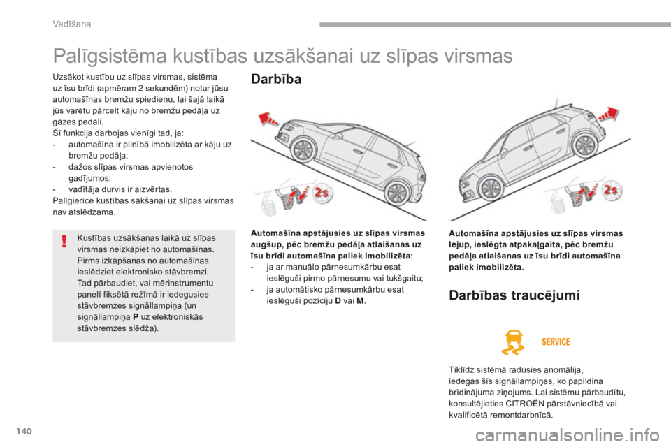CITROEN C4 SPACETOURER 2018  Lietošanas Instrukcija (in Latvian) 140
C4-Picasso-II_lv_Chap04_conduite_ed02-2016
Palīgsistēma kustības uzsākšanai uz slīpas virsmas
Uzsākot kustību uz slīpas virsmas, sistēma 
uz īsu brīdi (apmēram 2 sekundēm) notur jūs