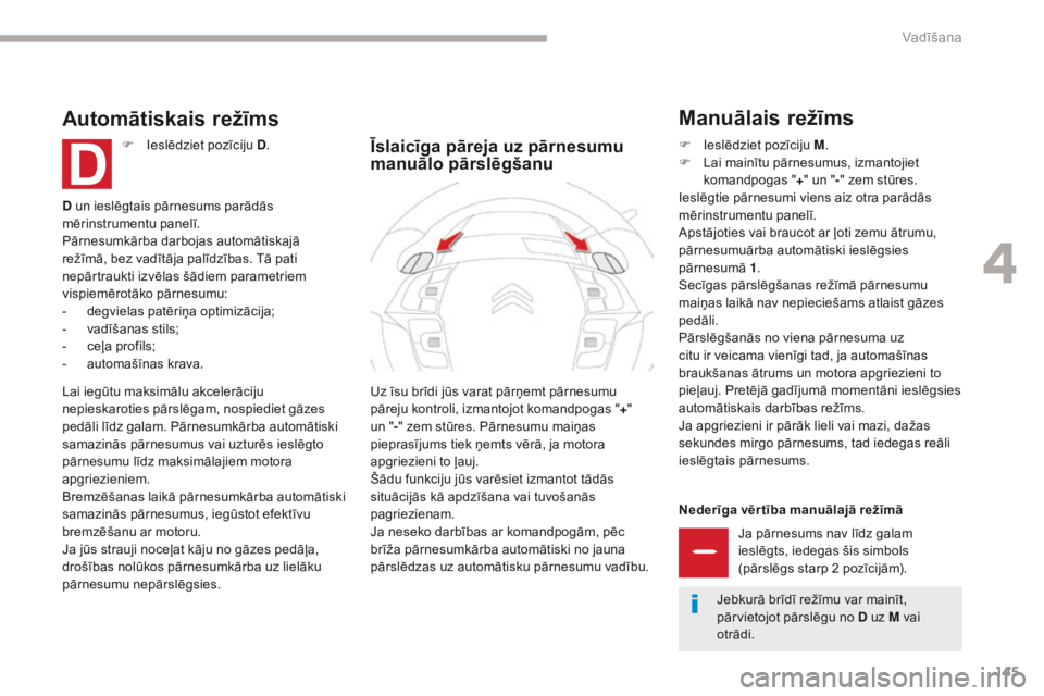 CITROEN C4 SPACETOURER 2018  Lietošanas Instrukcija (in Latvian) 145
C4-Picasso-II_lv_Chap04_conduite_ed02-2016
Nederīga vēr tība manuālajā režīmāJa pārnesums nav līdz galam 
ieslēgts, iedegas šis simbols 
(pārslēgs starp 2 pozīcijām).
Uz īsu brīd