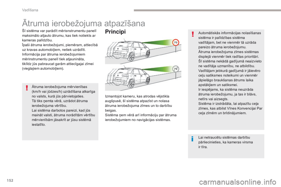 CITROEN C4 SPACETOURER 2018  Lietošanas Instrukcija (in Latvian) 152
C4-Picasso-II_lv_Chap04_conduite_ed02-2016
Ātruma ierobežojuma atpazīšana
Šī sistēma var parādīt mērisnstrumentu panelī 
maksimālo atļauto ātrumu, kas tiek notiekts ar 
kameras palī