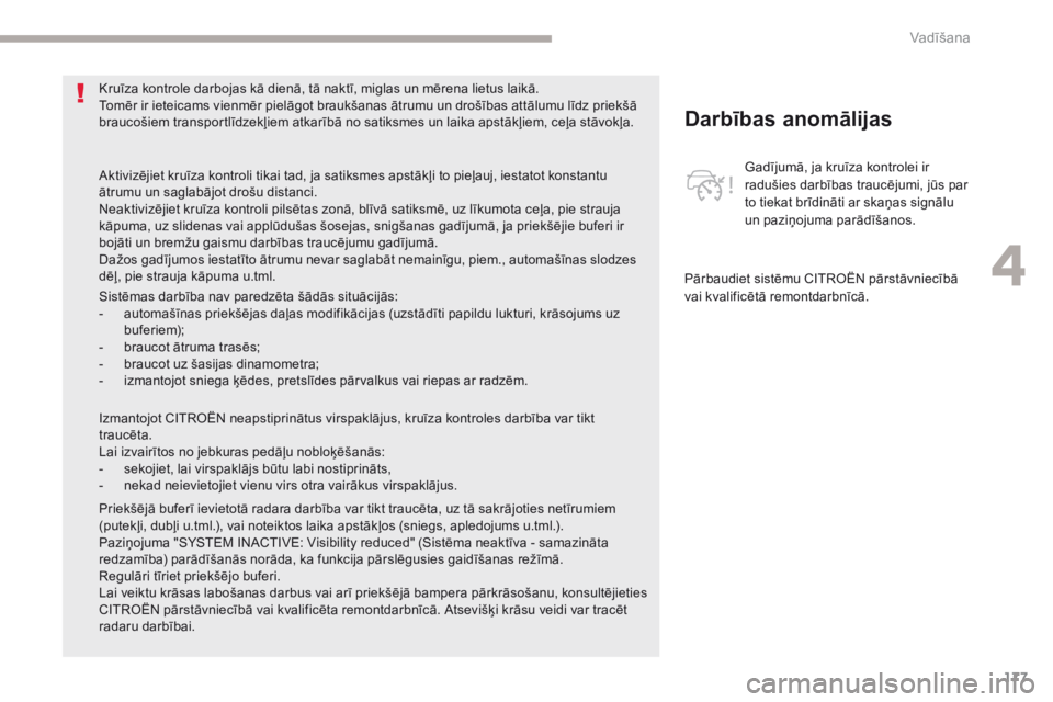 CITROEN C4 SPACETOURER 2018  Lietošanas Instrukcija (in Latvian) 177
C4-Picasso-II_lv_Chap04_conduite_ed02-2016
Darbības anomālijas
Gadījumā, ja kruīza kontrolei ir 
radušies darbības traucējumi, jūs par 
to tiekat brīdināti ar skaņas signālu 
un pazi