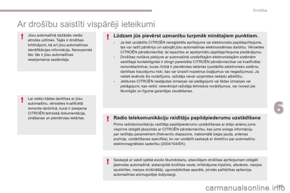 CITROEN C4 SPACETOURER 2018  Lietošanas Instrukcija (in Latvian) 229
C4-Picasso-II_lv_Chap06_securite_ed02-2016
Ar drošību saistīti vispārēji ieteikumi
Jūsu automašīnā dažādās vietās 
atrodas uzlīmes. Tajās ir drošības 
brīdinājumi, kā arī jūs