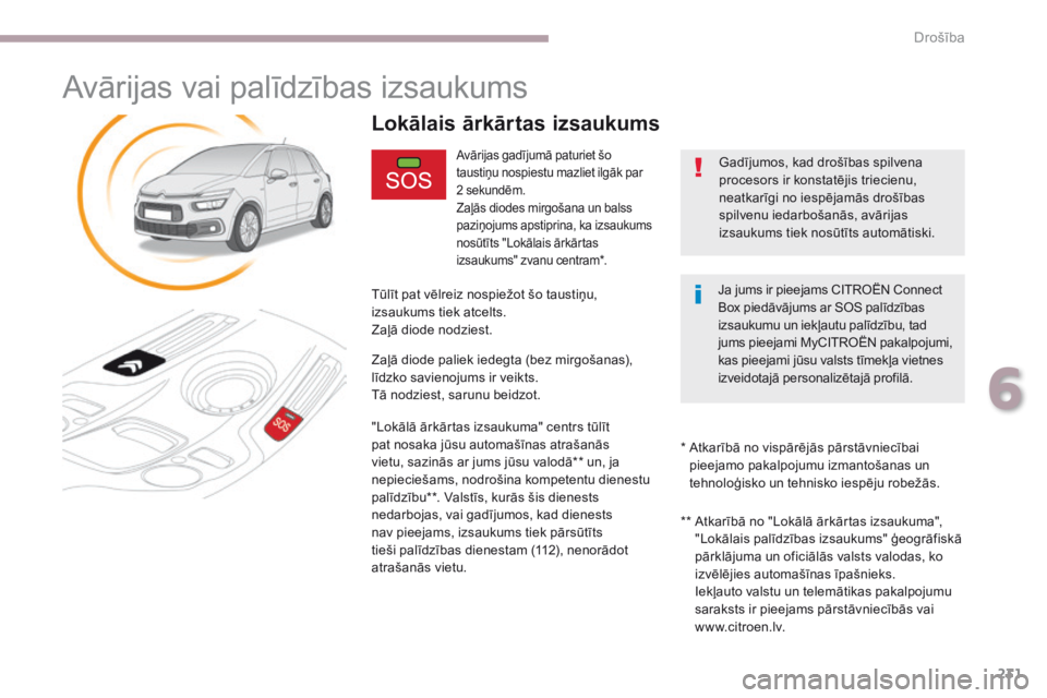 CITROEN C4 SPACETOURER 2018  Lietošanas Instrukcija (in Latvian) 231
C4-Picasso-II_lv_Chap06_securite_ed02-2016
Avārijas vai palīdzības izsaukums
Avārijas gadījumā paturiet šo 
taustiņu nospiestu mazliet ilgāk par 
2  sekundēm.
Zaļās diodes mirgošana u