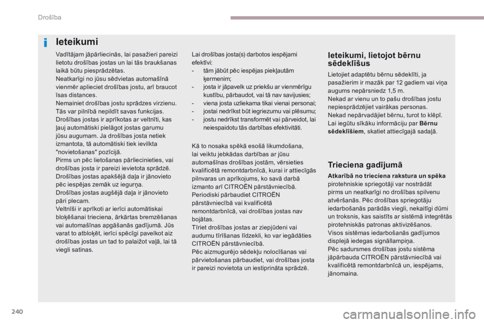 CITROEN C4 SPACETOURER 2018  Lietošanas Instrukcija (in Latvian) 240
C4-Picasso-II_lv_Chap06_securite_ed02-2016
Vadītājam jāpārliecinās, lai pasažieri pareizi 
lietotu drošības jostas un lai tās braukšanas 
laikā būtu piesprādzētas.
Neatkarīgi no jū